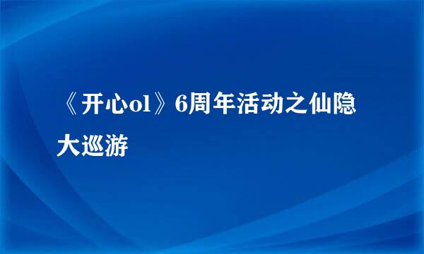 《开心ol》6周年活动之仙隐大巡游