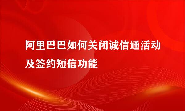 阿里巴巴如何关闭诚信通活动及签约短信功能