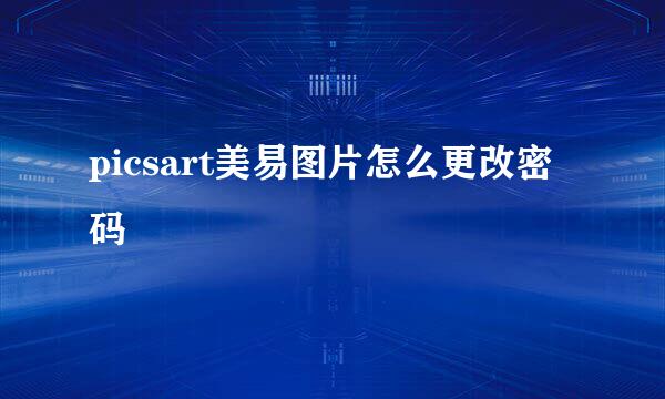 picsart美易图片怎么更改密码