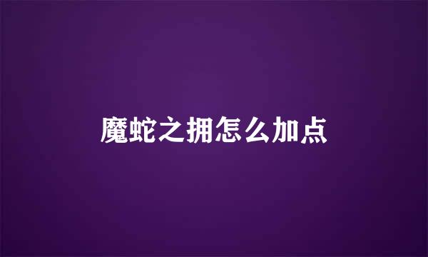 魔蛇之拥怎么加点