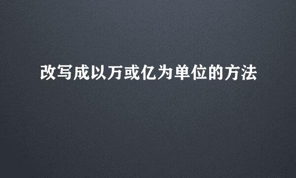 改写成以万或亿为单位的方法