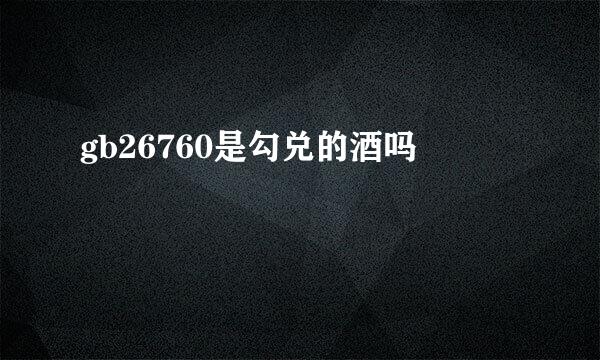 gb26760是勾兑的酒吗