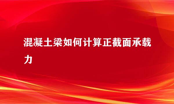 混凝土梁如何计算正截面承载力