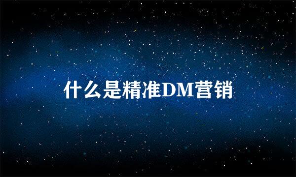 什么是精准DM营销