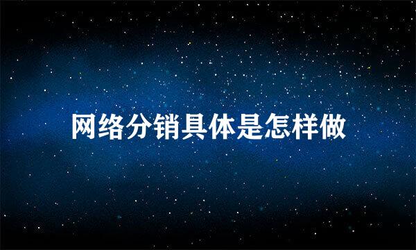 网络分销具体是怎样做