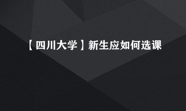 【四川大学】新生应如何选课