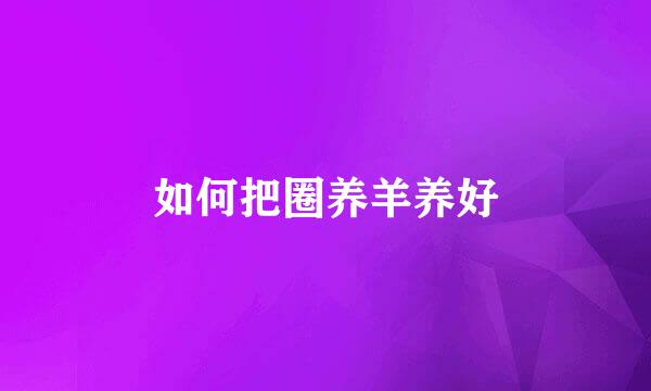 如何把圈养羊养好