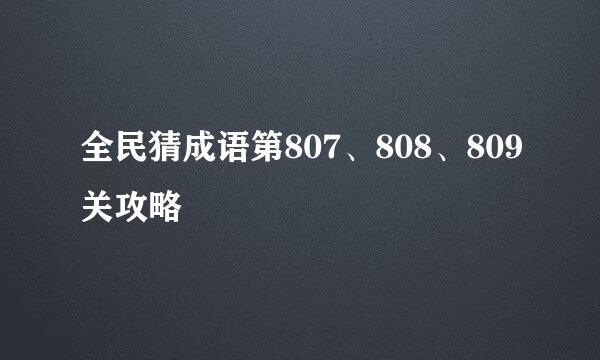 全民猜成语第807、808、809关攻略