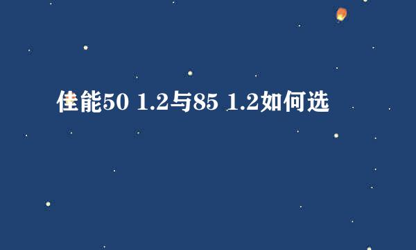 佳能50 1.2与85 1.2如何选