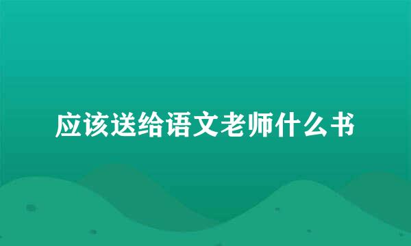 应该送给语文老师什么书