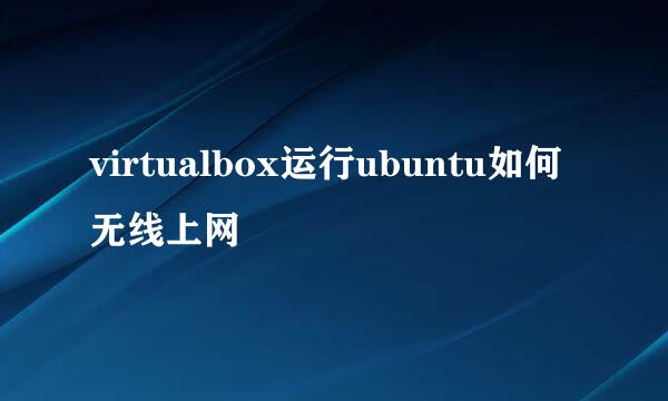 virtualbox运行ubuntu如何无线上网