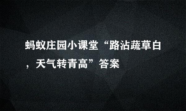 蚂蚁庄园小课堂“路沾蔬草白,天气转青高”答案