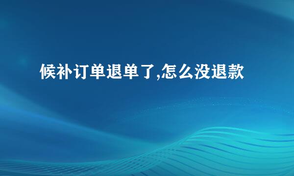 候补订单退单了,怎么没退款