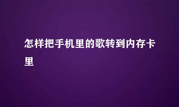 怎样把手机里的歌转到内存卡里