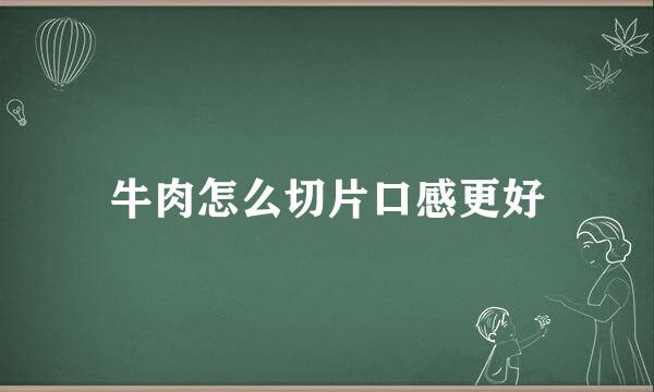 牛肉怎么切片口感更好