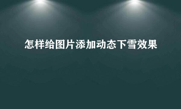 怎样给图片添加动态下雪效果