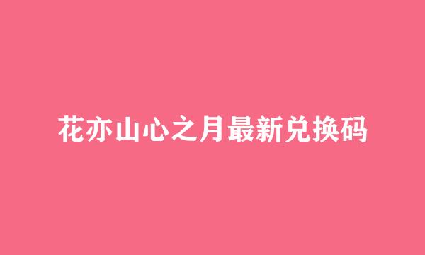 花亦山心之月最新兑换码