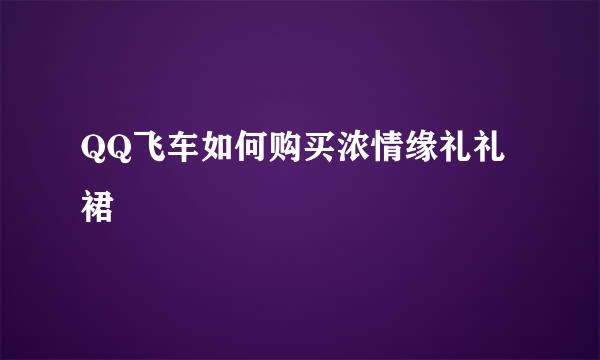 QQ飞车如何购买浓情缘礼礼裙