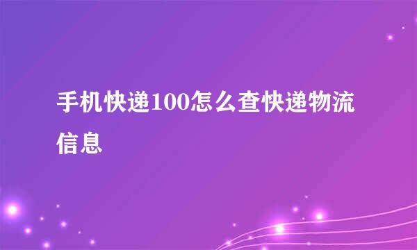 手机快递100怎么查快递物流信息