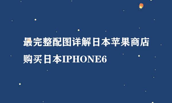 最完整配图详解日本苹果商店购买日本IPHONE6