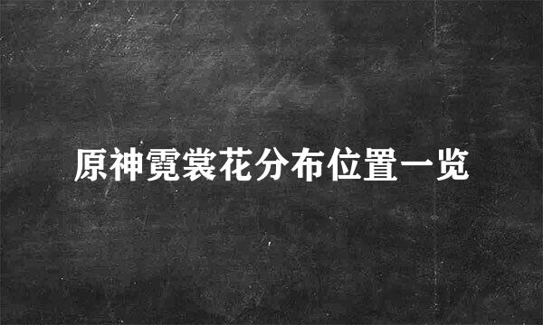原神霓裳花分布位置一览