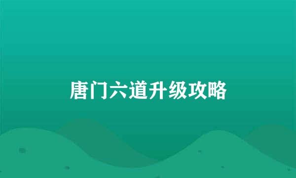 唐门六道升级攻略