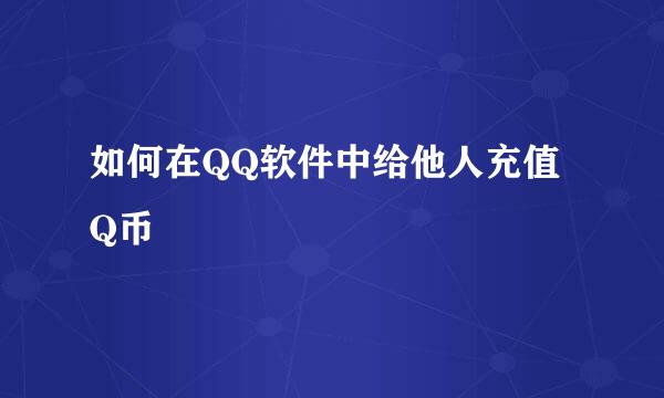 如何在QQ软件中给他人充值Q币