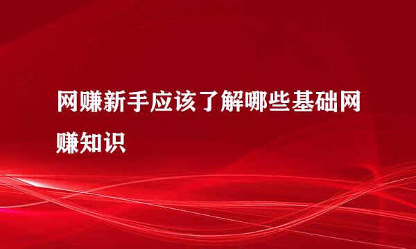 网赚新手应该了解哪些基础网赚知识