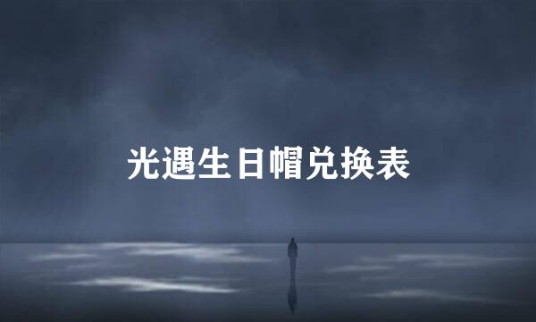 光遇生日帽兑换表