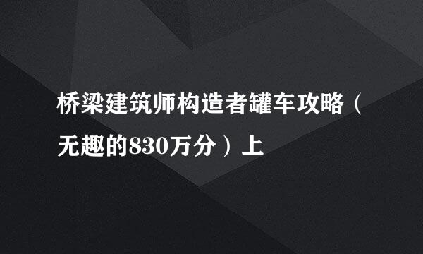 桥梁建筑师构造者罐车攻略（无趣的830万分）上