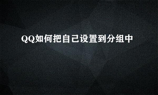 QQ如何把自己设置到分组中