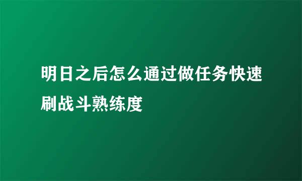明日之后怎么通过做任务快速刷战斗熟练度