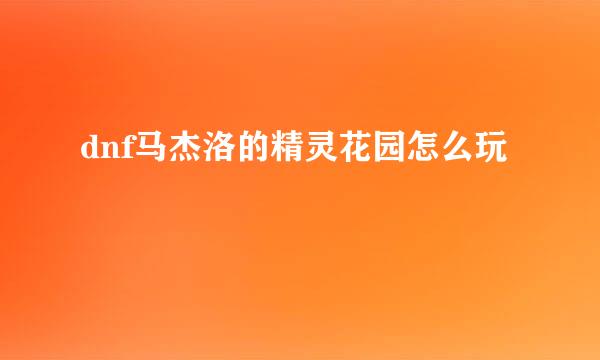 dnf马杰洛的精灵花园怎么玩