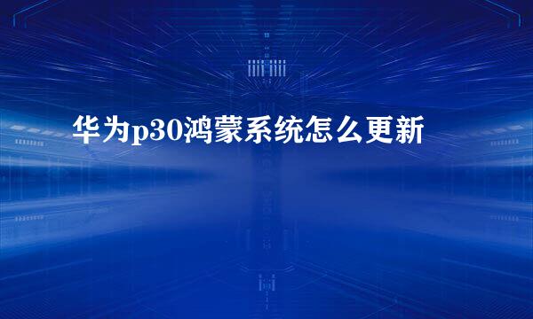 华为p30鸿蒙系统怎么更新