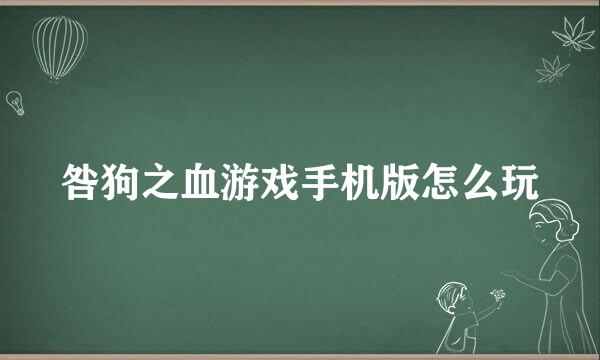 咎狗之血游戏手机版怎么玩