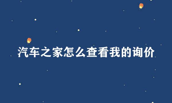 汽车之家怎么查看我的询价