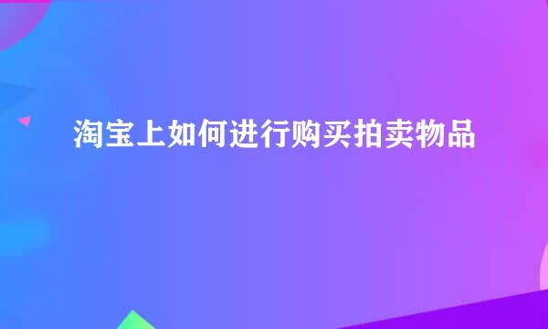 淘宝上如何进行购买拍卖物品