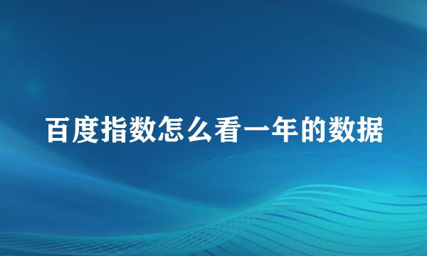 百度指数怎么看一年的数据