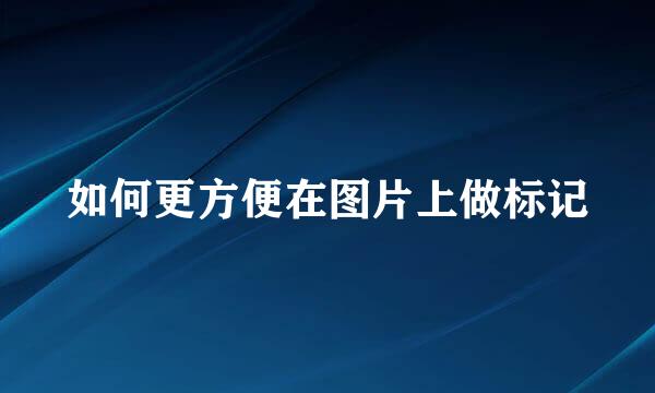 如何更方便在图片上做标记