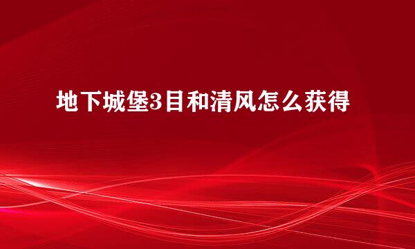 地下城堡3目和清风怎么获得