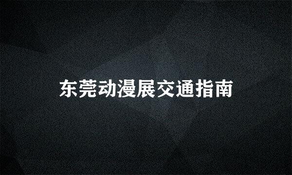 东莞动漫展交通指南