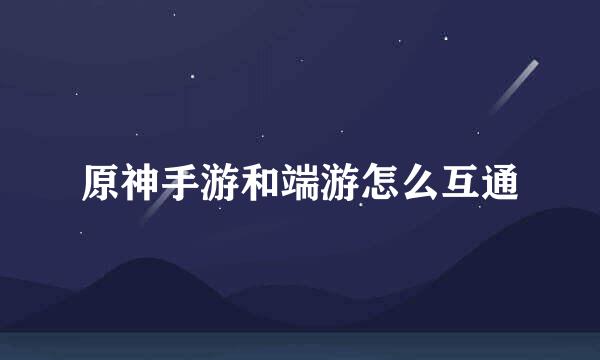 原神手游和端游怎么互通