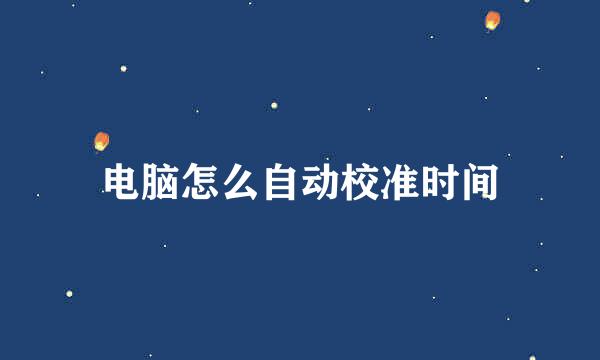 电脑怎么自动校准时间