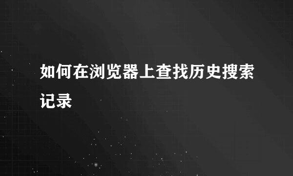 如何在浏览器上查找历史搜索记录