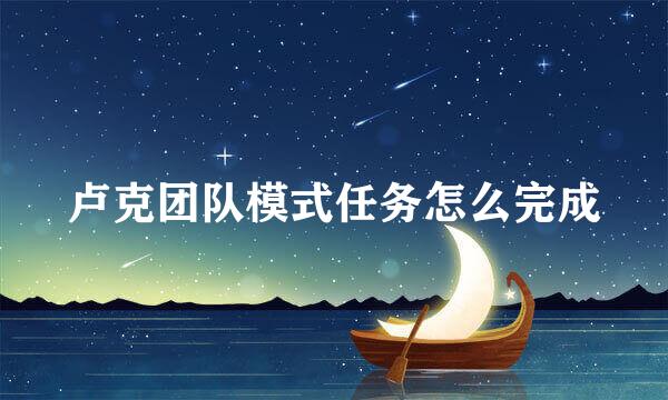 卢克团队模式任务怎么完成
