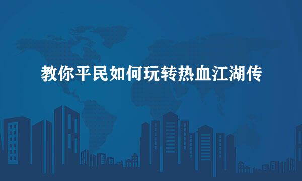 教你平民如何玩转热血江湖传