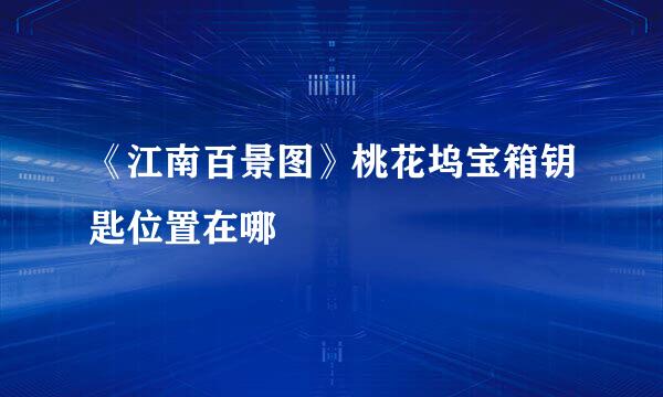 《江南百景图》桃花坞宝箱钥匙位置在哪