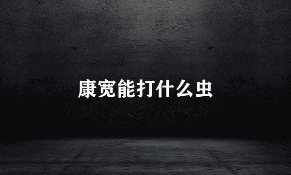 康宽能打什么虫