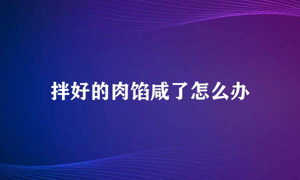 拌好的肉馅咸了怎么办