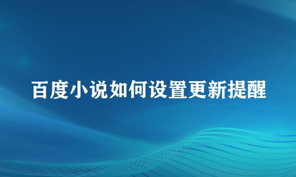 百度小说如何设置更新提醒